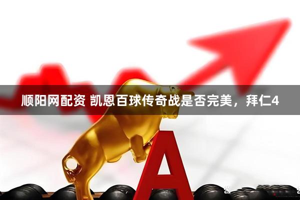 顺阳网配资 凯恩百球传奇战是否完美，拜仁4